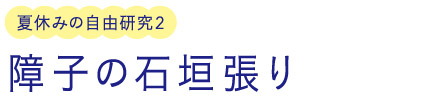 夏休みの自由研究2/障子の石垣張り